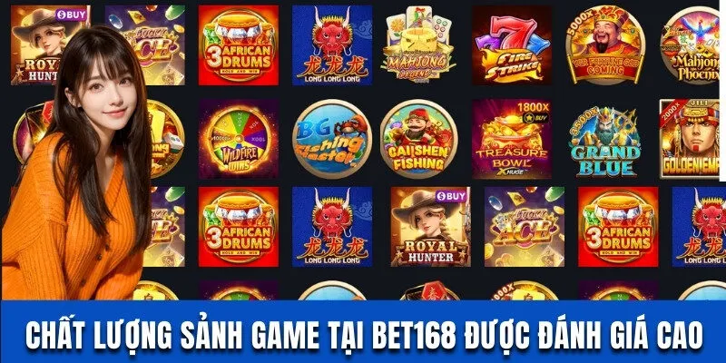 Chất lượng sảnh game tại Bet168 được đánh giá cao