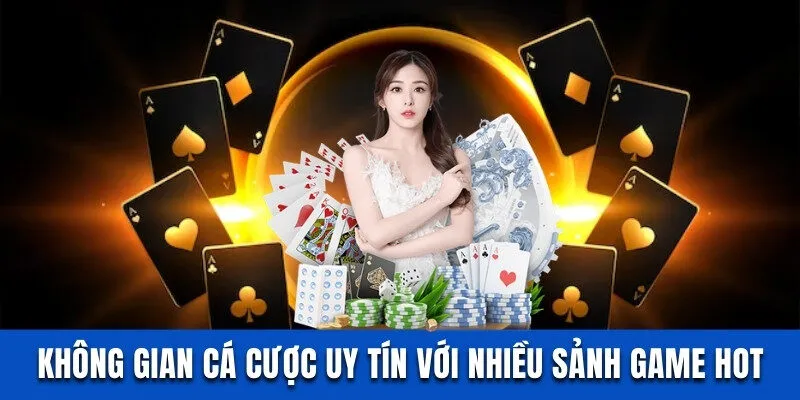 Không gian cá cược uy tín với nhiều sảnh game hot