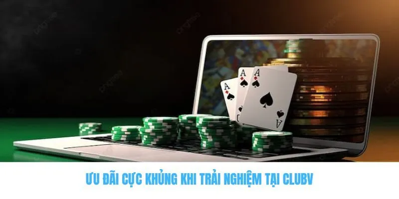 Ưu đãi cực khủng khi trải nghiệm tại Clubv